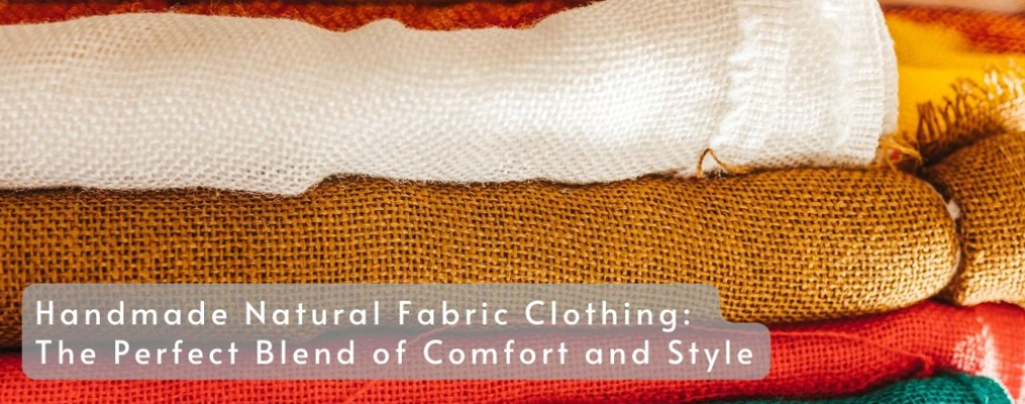 Handmade Natural Fabric Clothing: The Perfect Blend of Comfort and Style