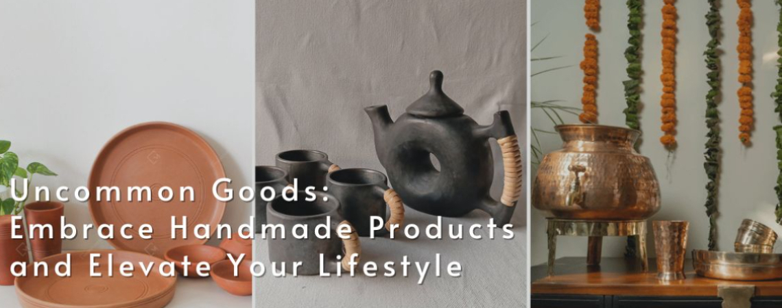 Uncommon Goods: Embrace Handmade Products and Elevate Your Lifestyle