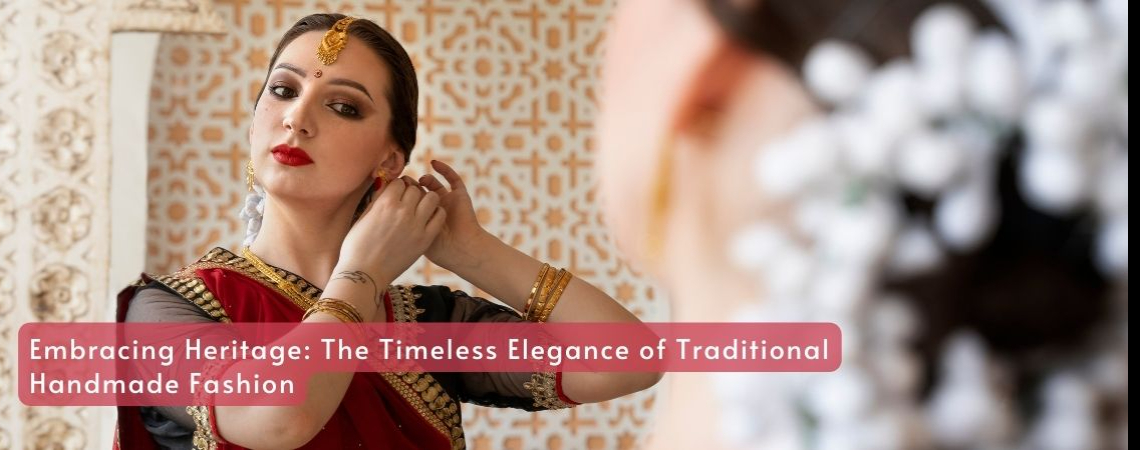 Embracing Heritage: The Timeless Elegance of Traditional Handmade Fashion